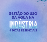 Gestão do uso da água na indústria: 4 dicas essenciais