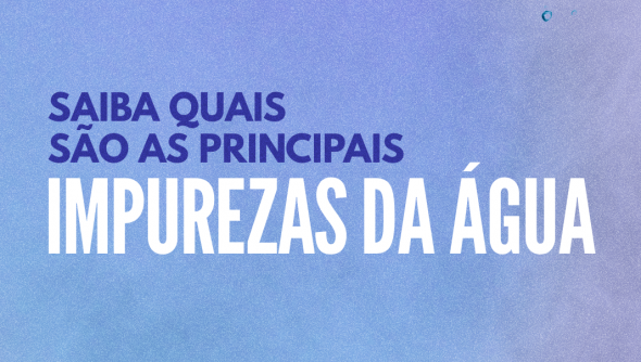 Saiba quais são as principais impurezas da água