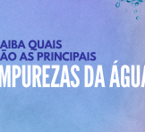 Saiba quais são as principais impurezas da água