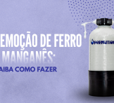 Remoção de Ferro e Manganês: saiba como fazer