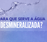 Para que serve a água desmineralizada?