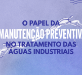 O papel da manutenção preventiva no tratamento das águas industriais