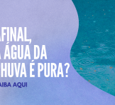 Afinal, a água da chuva é pura? 
