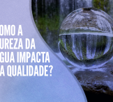 Como a dureza da água impacta na qualidade?