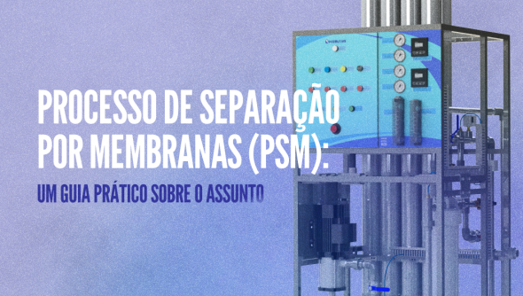 Processo de Separação por Membranas (PSM): um guia prático sobre o assunto