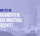 Como ter um Tratamento de Água Industrial eficiente?