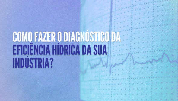 Como fazer o diagnóstico da eficiência hídrica da sua indústria?