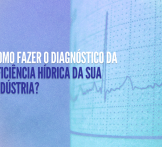 Como fazer o diagnóstico da eficiência hídrica da sua indústria?