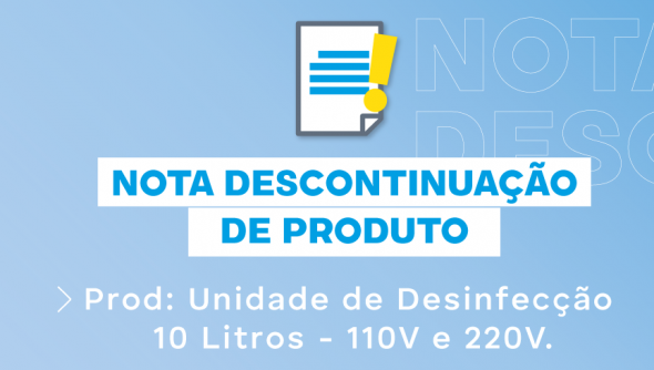 NOTA TÉCNICA 06/2022 - DESCONTINUAÇÃO DO PRODUTO : Unidade de Desinfecção 10 Litros - 110V e 220V.