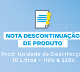 NOTA TÉCNICA 06/2022 - DESCONTINUAÇÃO DO PRODUTO : Unidade de Desinfecção 10 Litros - 110V e 220V.