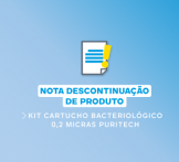 NOTA TÉCNICA 09/2024 - DESCONTINUAÇÃO DO PRODUTO : KIT CARTUCHO BACTERIOLOGICO 0,2 MICRAS PURITECH