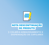 NOTA TÉCNICA 10/2024 - DESCONTINUAÇÃO DO PRODUTO : COLMÉIA ARMAZENAMENTO E  DISPENSAÇÃO DE CAPILARES