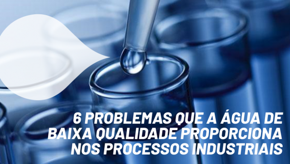 6 problemas que a água de baixa qualidade proporciona nos processos industriais