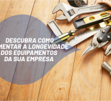 Descubra como aumentar a longevidade dos equipamentos da sua empresa