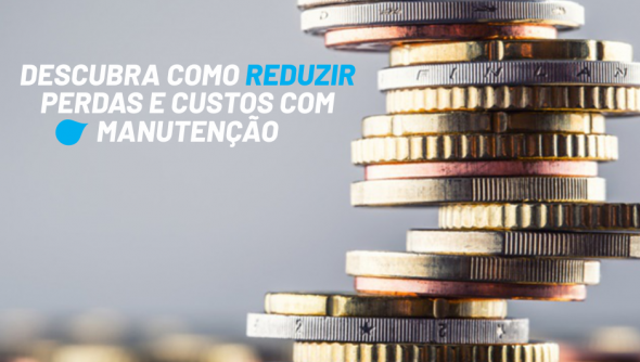 Descubra como reduzir perdas e custos com manutenção que podem impactar positivamente no seu negócio