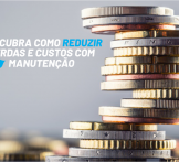 Descubra como reduzir perdas e custos com manutenção que podem impactar positivamente no seu negócio