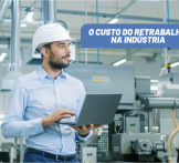 O custo do retrabalho na indústria