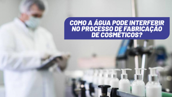 Como a água pode interferir no meu processo de fabricação de cosméticos?